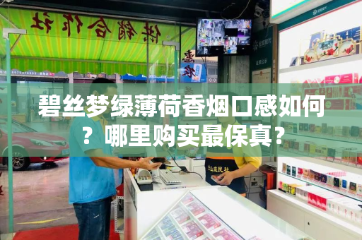 碧丝梦绿薄荷香烟口感如何？哪里购买最保真？